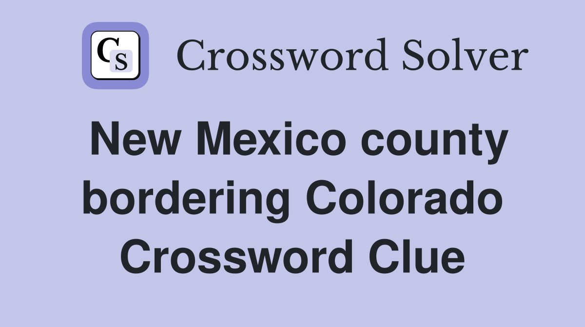 New Mexico county bordering Colorado Crossword Clue