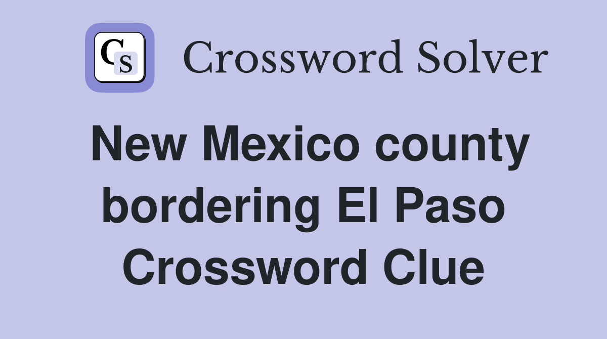 New Mexico county bordering El Paso Crossword Clue