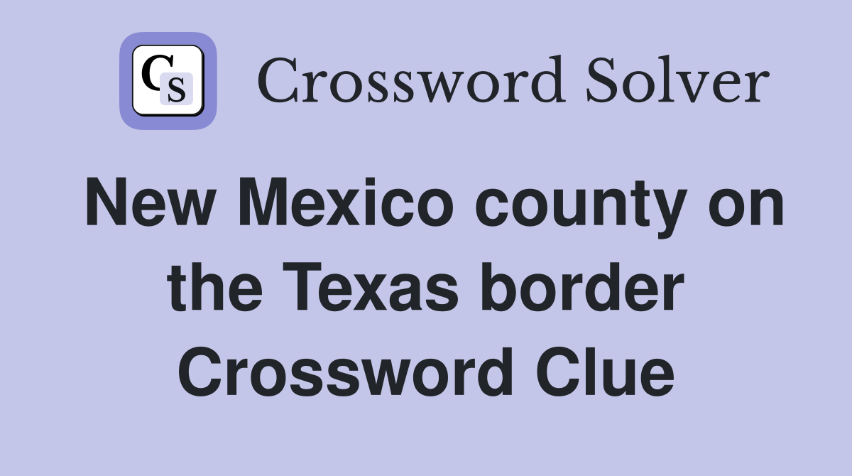 New Mexico county on the Texas border Crossword Clue