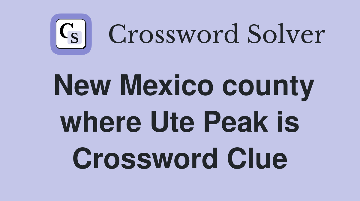 New Mexico county where Ute Peak is Crossword Clue