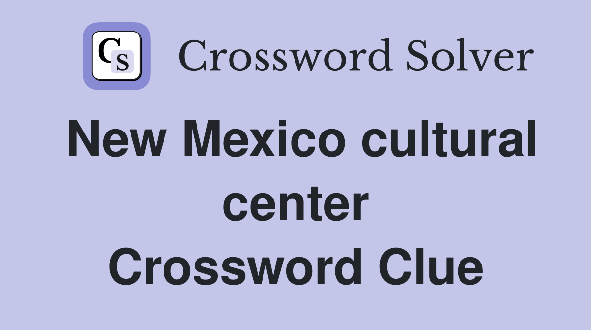 New Mexico cultural center Crossword Clue