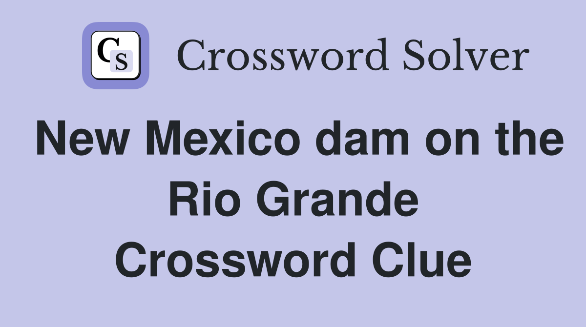 New Mexico dam on the Rio Grande Crossword Clue