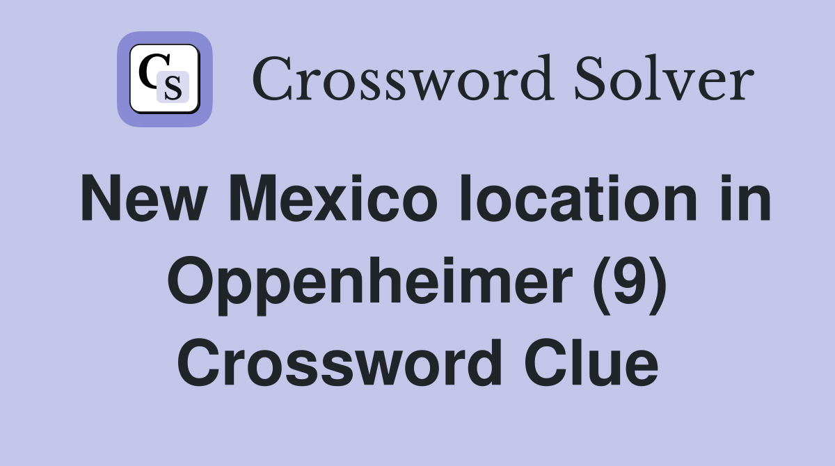 New Mexico location in Oppenheimer (9) Crossword Clue