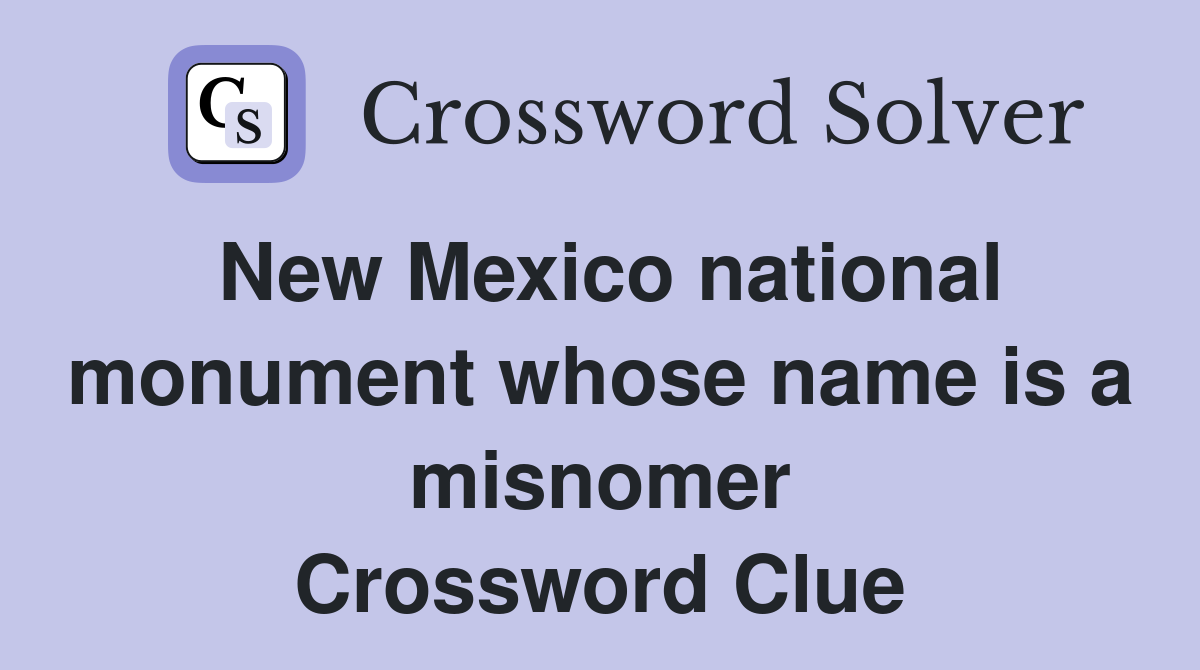 New Mexico national monument whose name is a misnomer Crossword Clue