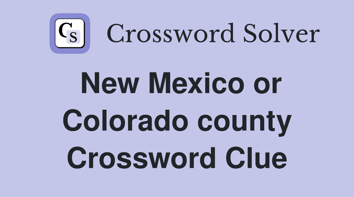 New Mexico or Colorado county Crossword Clue