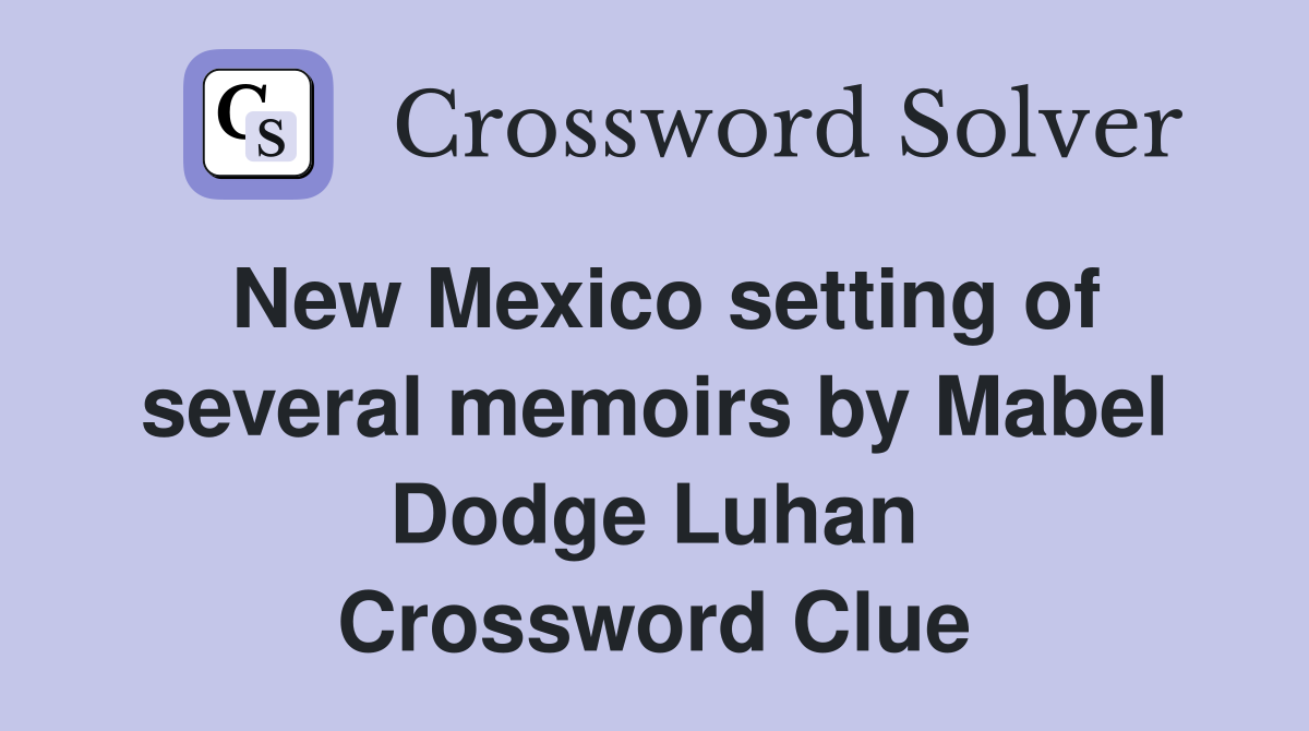 New Mexico setting of several memoirs by Mabel Dodge Luhan Crossword Clue