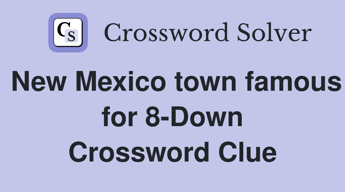 New Mexico town famous for 8-Down Crossword Clue