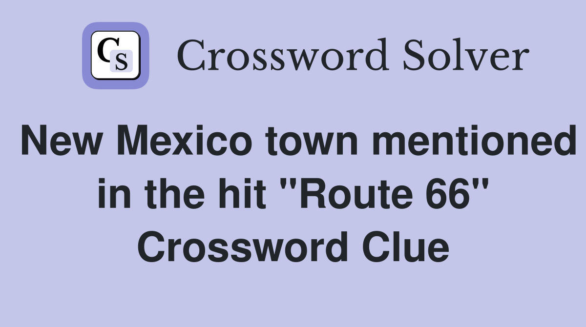 New Mexico town mentioned in the hit "Route 66" Crossword Clue