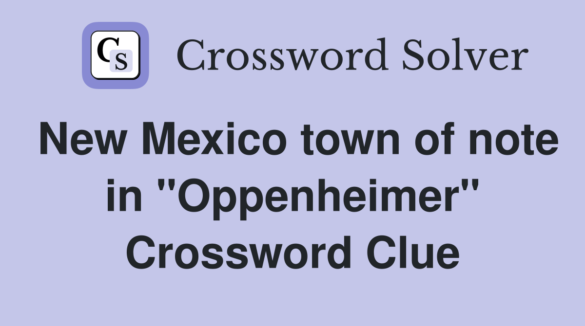New Mexico town of note in "Oppenheimer" Crossword Clue