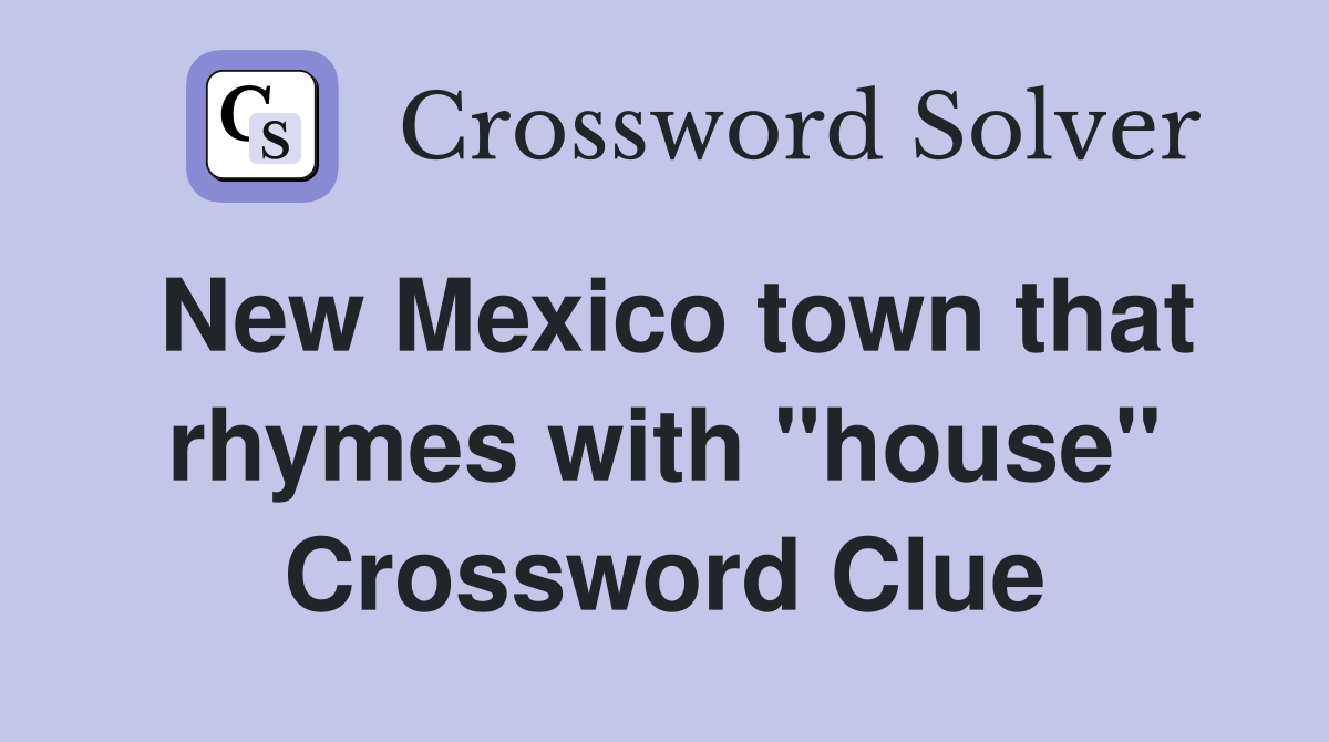 New Mexico town that rhymes with "house" Crossword Clue