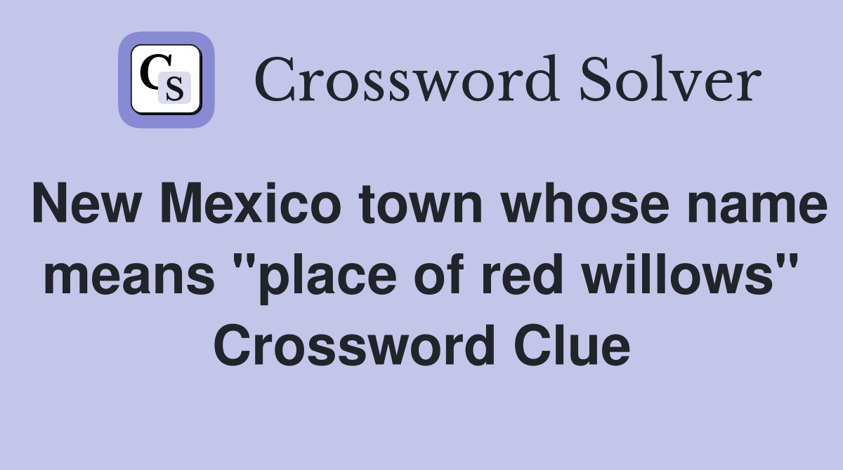 New Mexico town whose name means "place of red willows" Crossword Clue