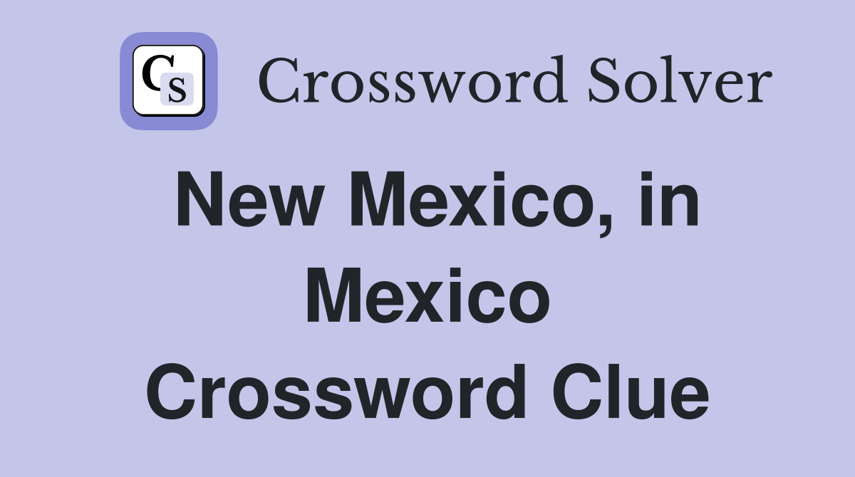 New Mexico, in Mexico Crossword Clue