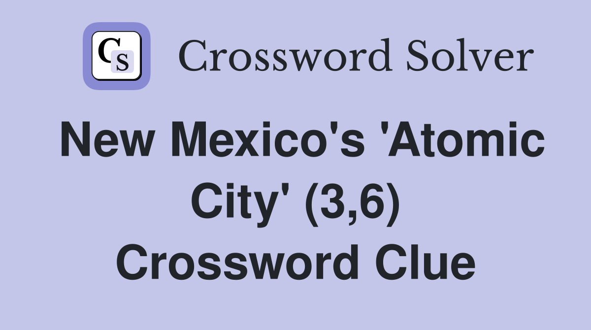 New Mexico's 'Atomic City' (3,6) Crossword Clue