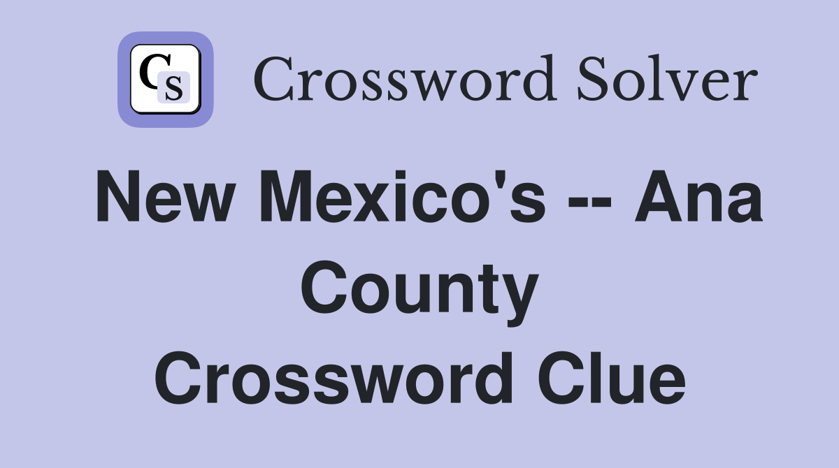New Mexico's -- Ana County Crossword Clue