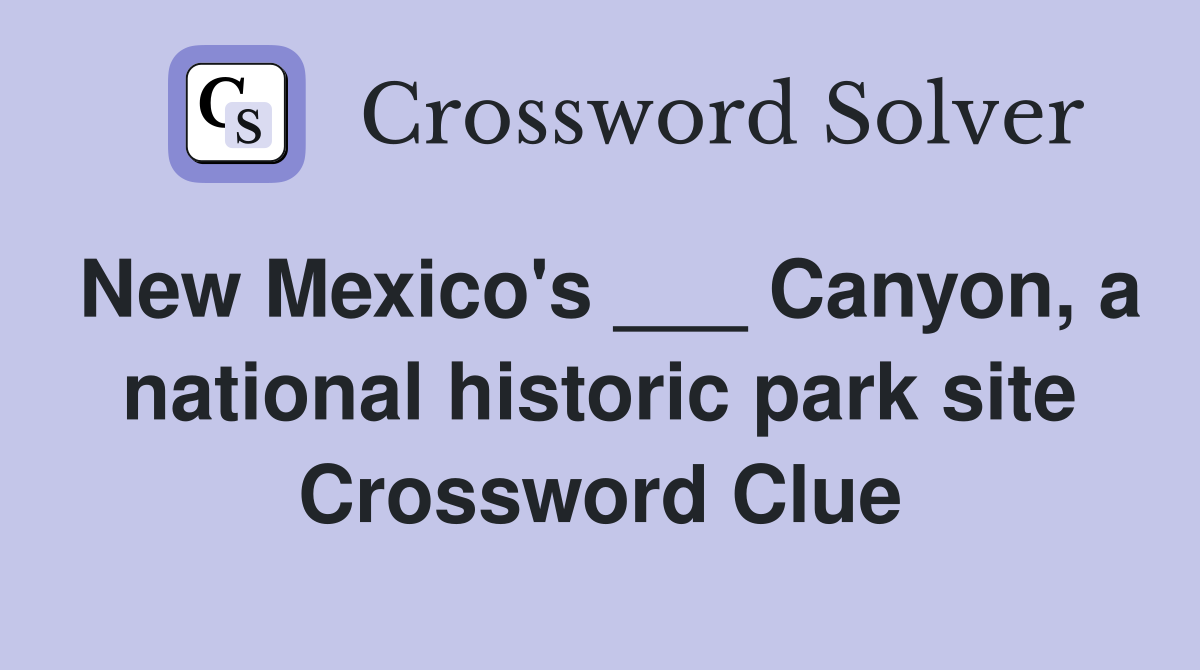 New Mexico's ___ Canyon, a national historic park site Crossword Clue