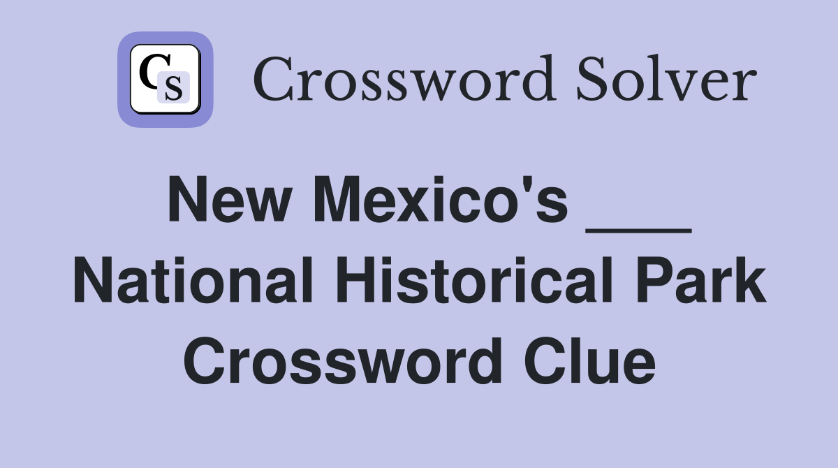 New Mexico's ___ National Historical Park Crossword Clue