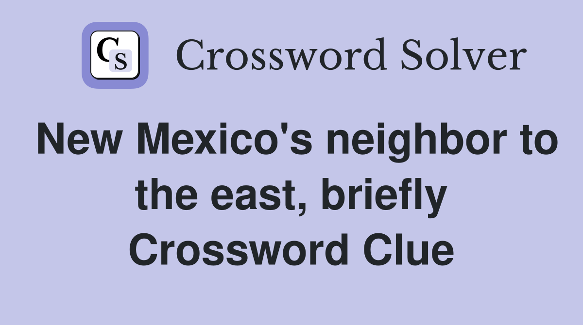 New Mexico's neighbor to the east, briefly Crossword Clue