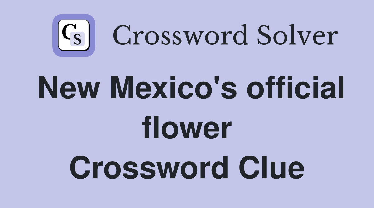 New Mexico's official flower Crossword Clue