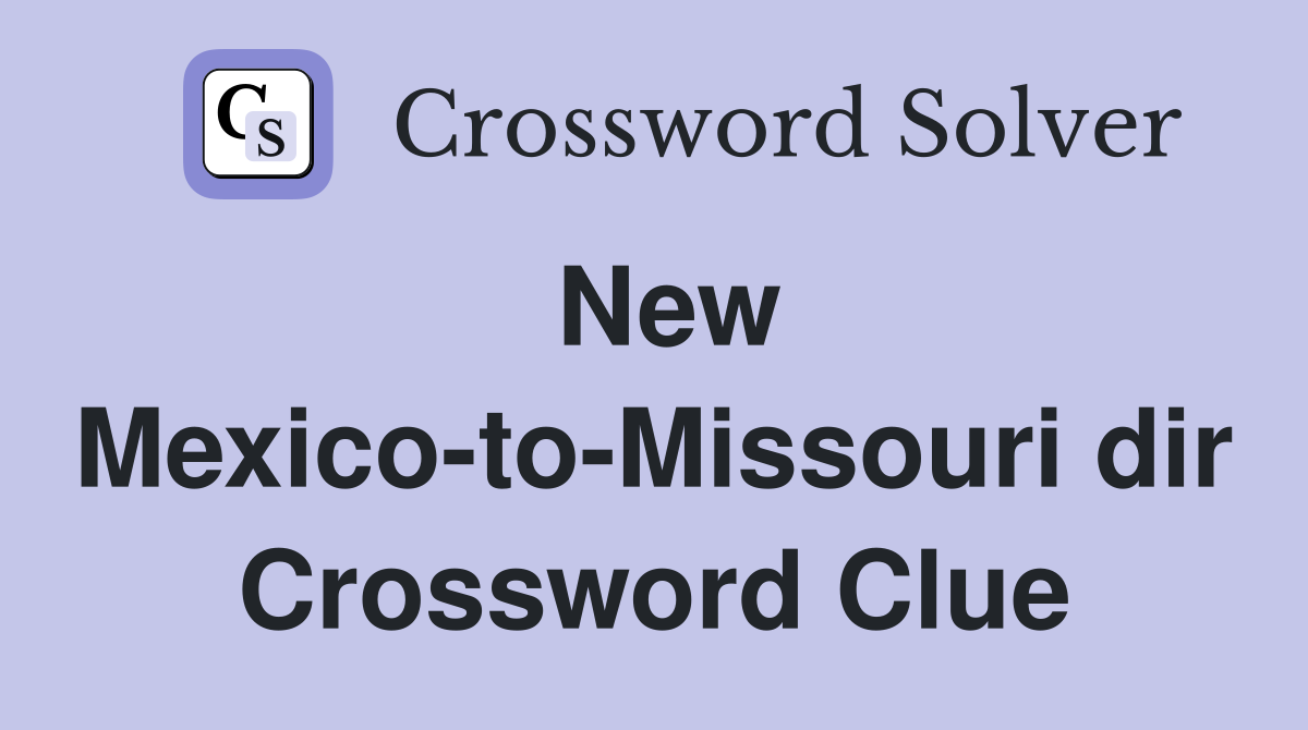 New Mexico-to-Missouri dir Crossword Clue
