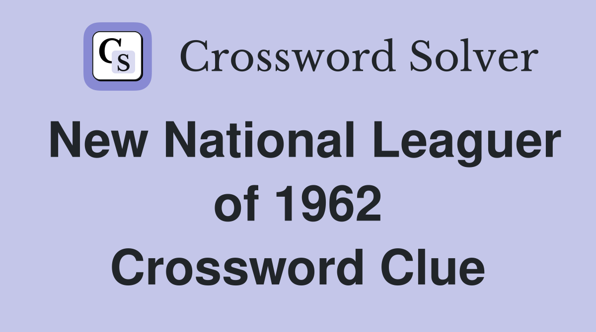 New National Leaguer of 1962 Crossword Clue
