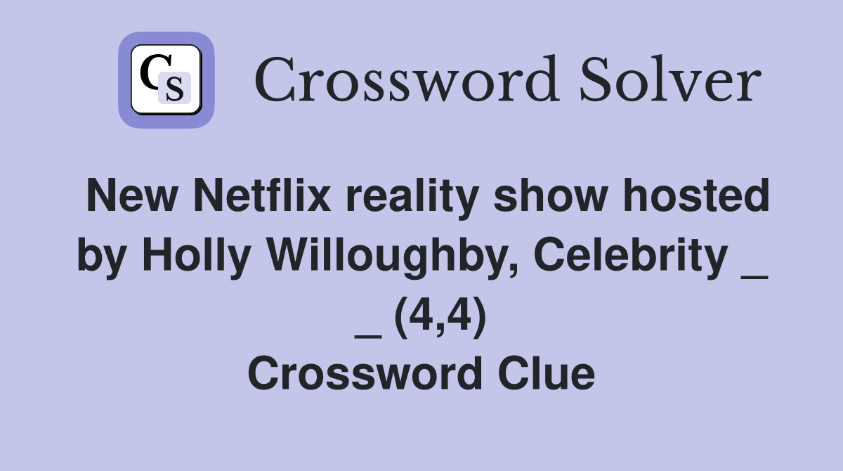 New Netflix reality show hosted by Holly Willoughby, Celebrity _ _ (4,4) Crossword Clue