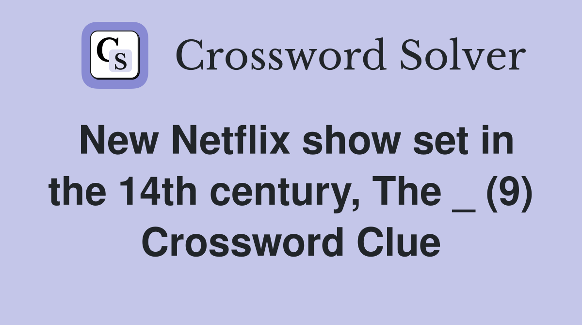 New Netflix show set in the 14th century, The _ (9) Crossword Clue