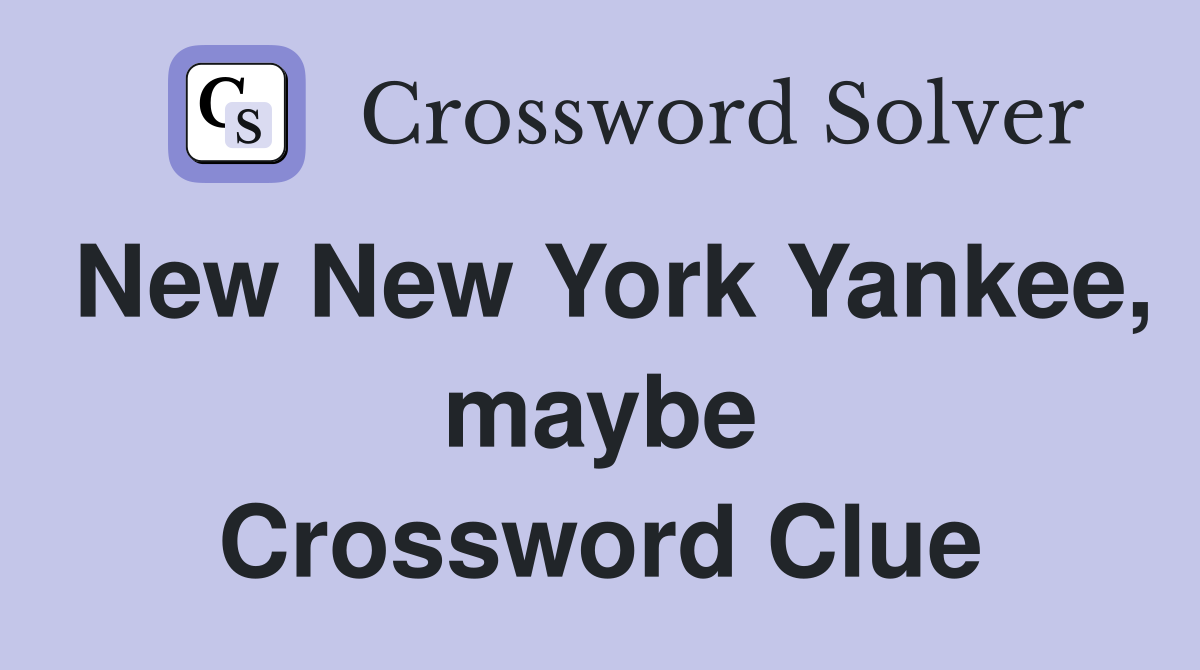 New New York Yankee, maybe Crossword Clue