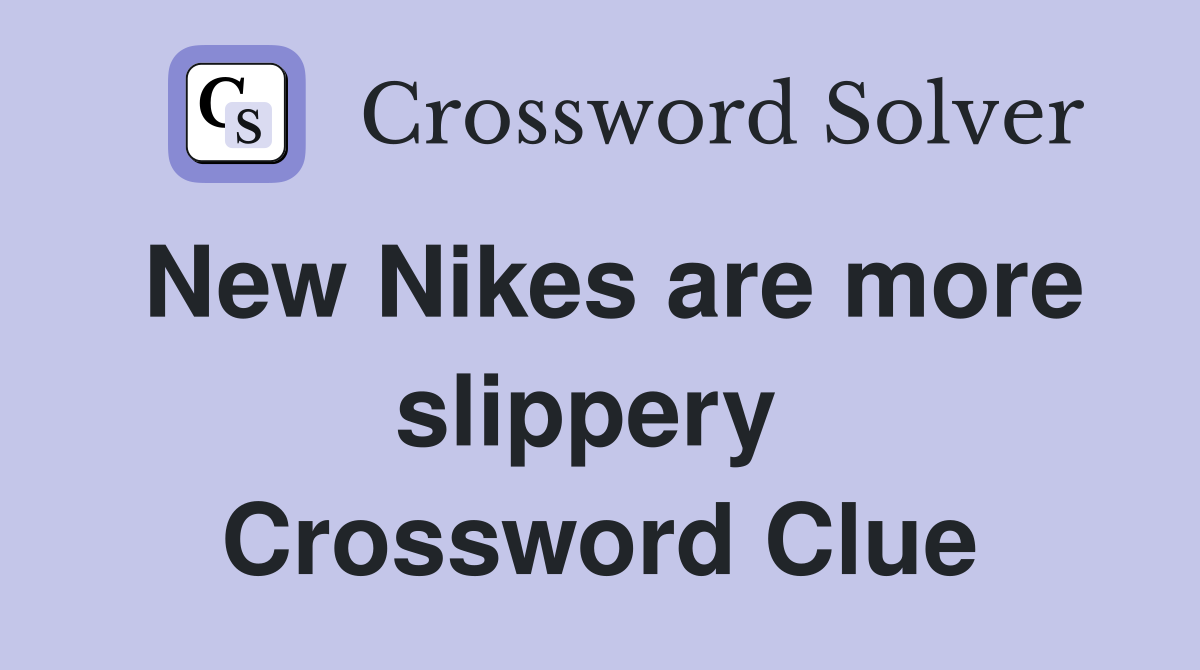 New Nikes are more slippery  Crossword Clue