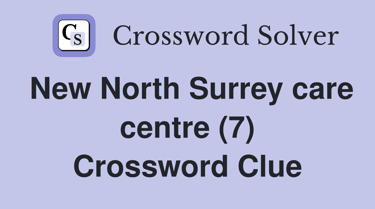 New North Surrey care centre (7) Crossword Clue