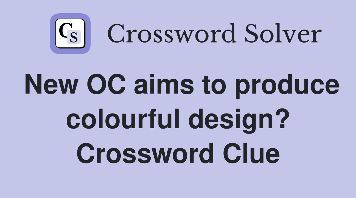 New OC aims to produce colourful design? Crossword Clue
