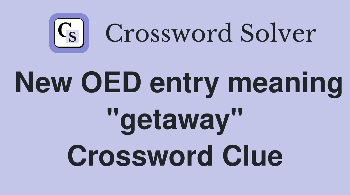 New OED entry meaning "getaway" Crossword Clue