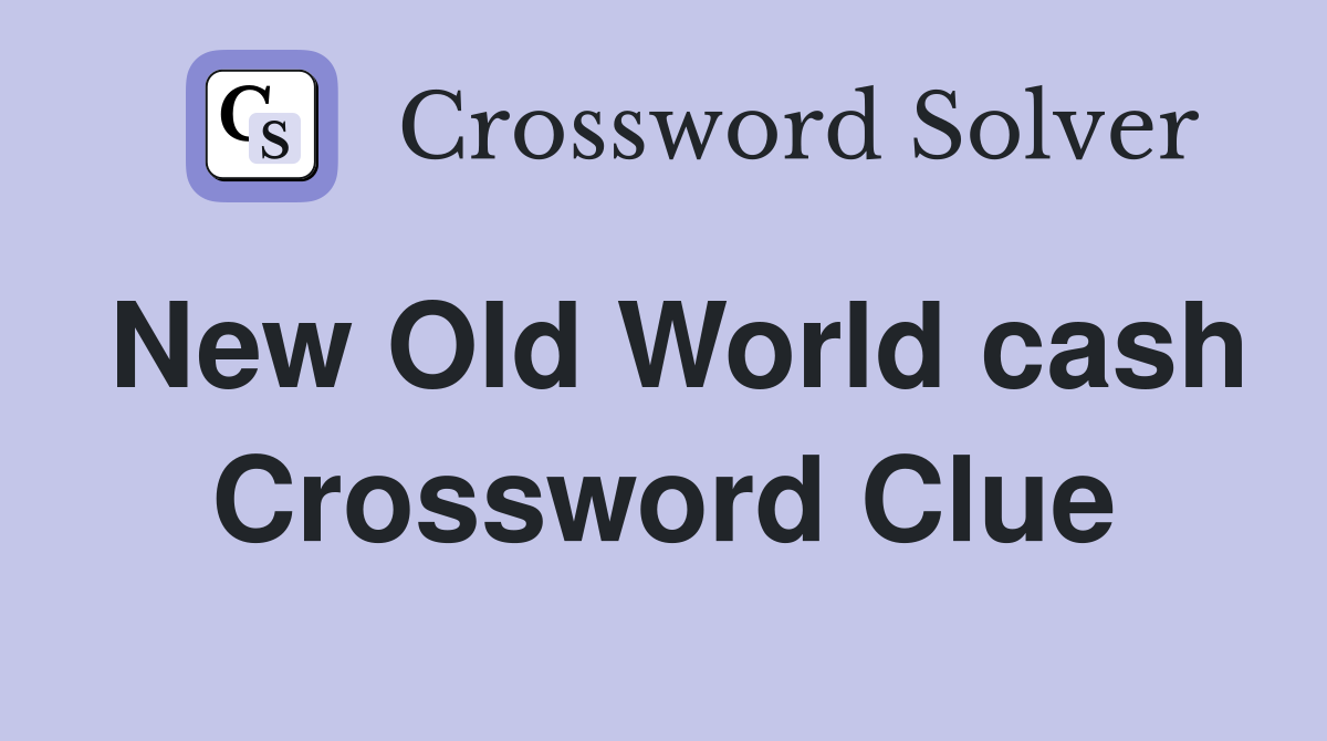 New Old World cash Crossword Clue
