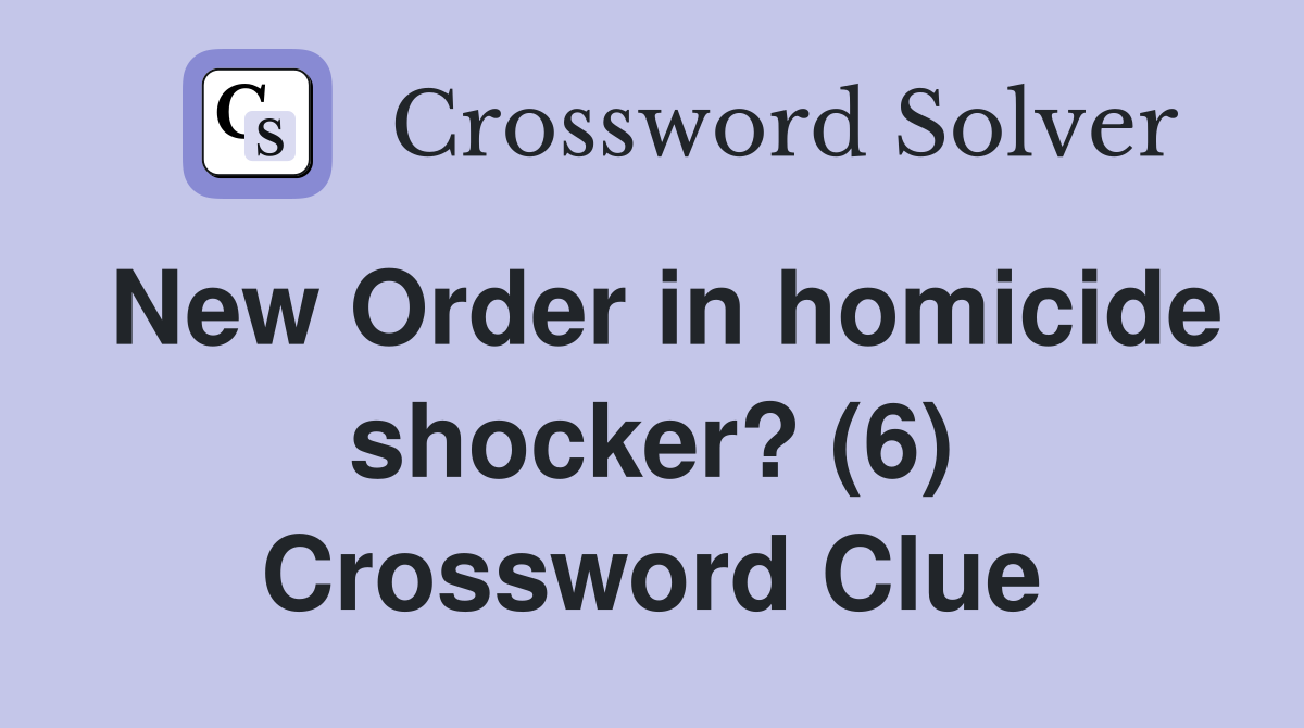 New Order in homicide shocker? (6) Crossword Clue