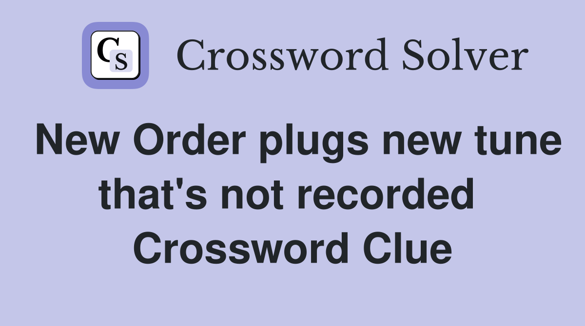 New Order plugs new tune that's not recorded  Crossword Clue