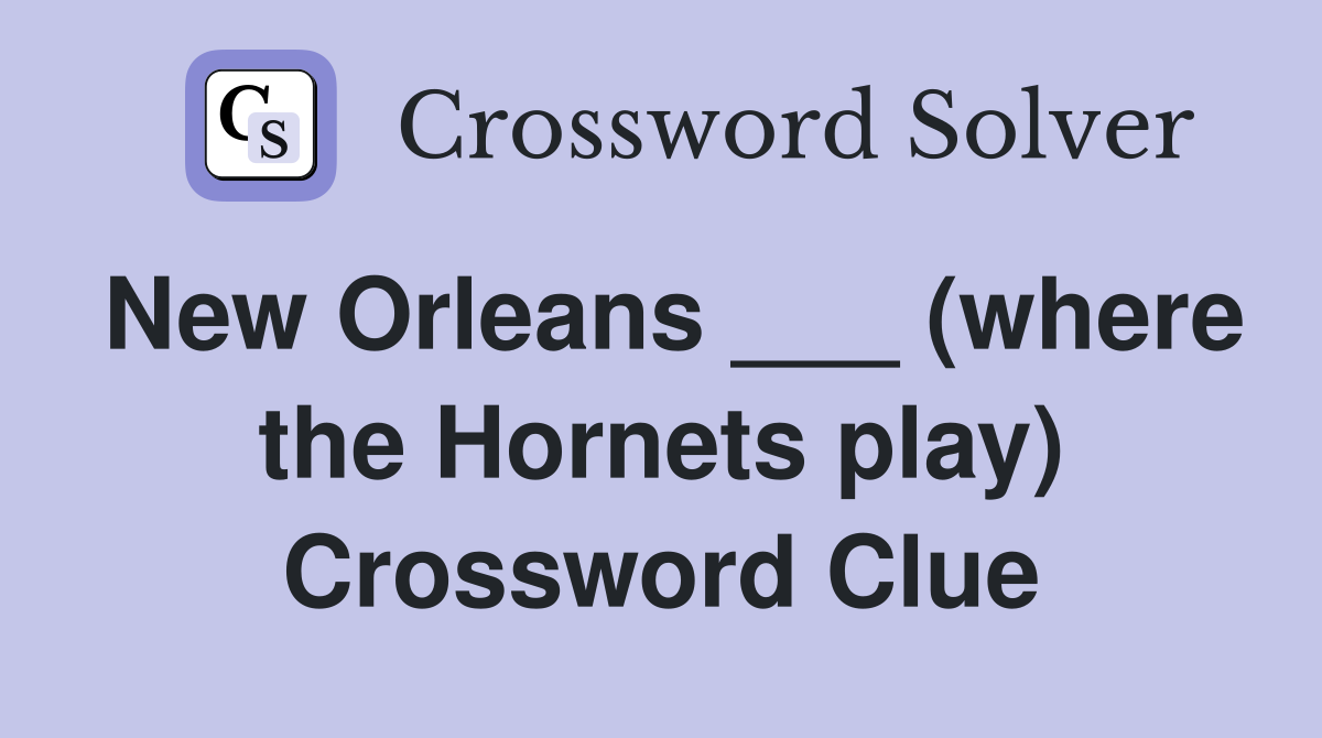 New Orleans ___ (where the Hornets play) Crossword Clue