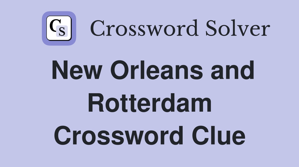 New Orleans and Rotterdam Crossword Clue