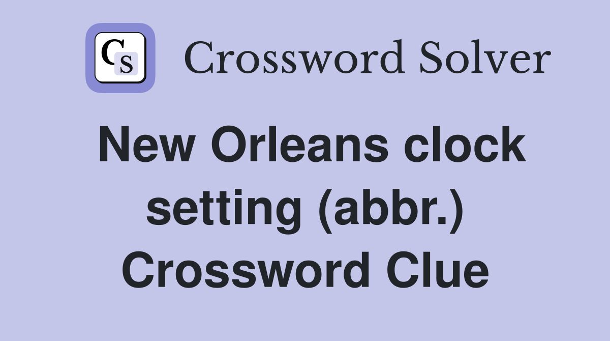 New Orleans clock setting (abbr.) Crossword Clue