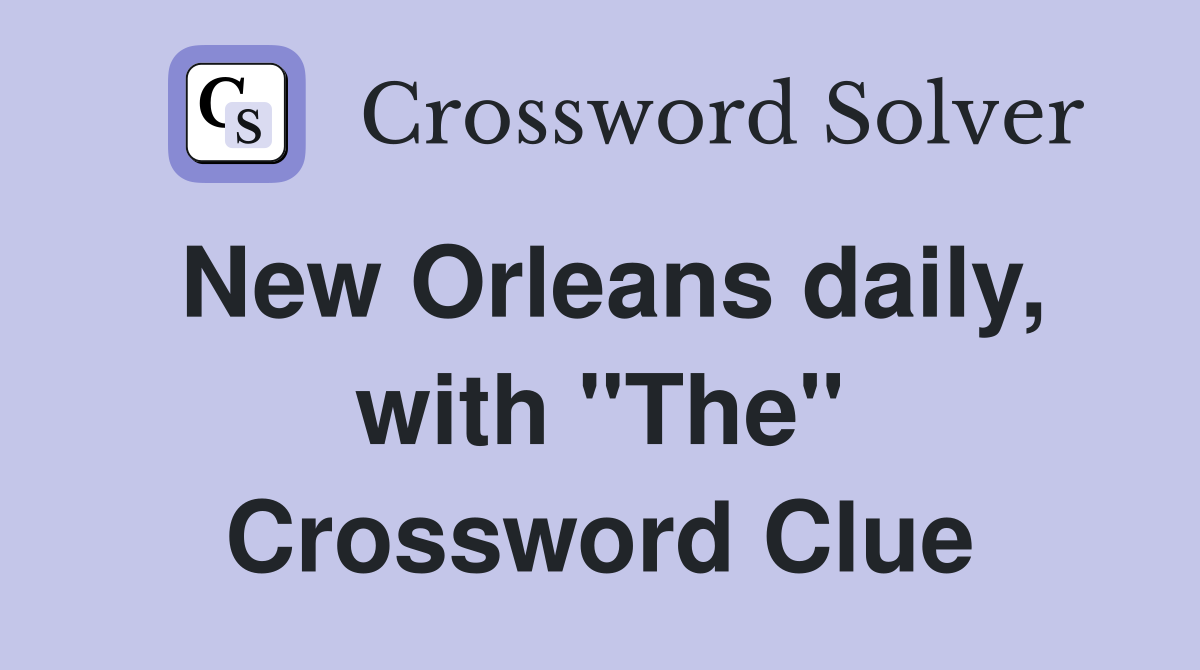 New Orleans daily, with "The" Crossword Clue