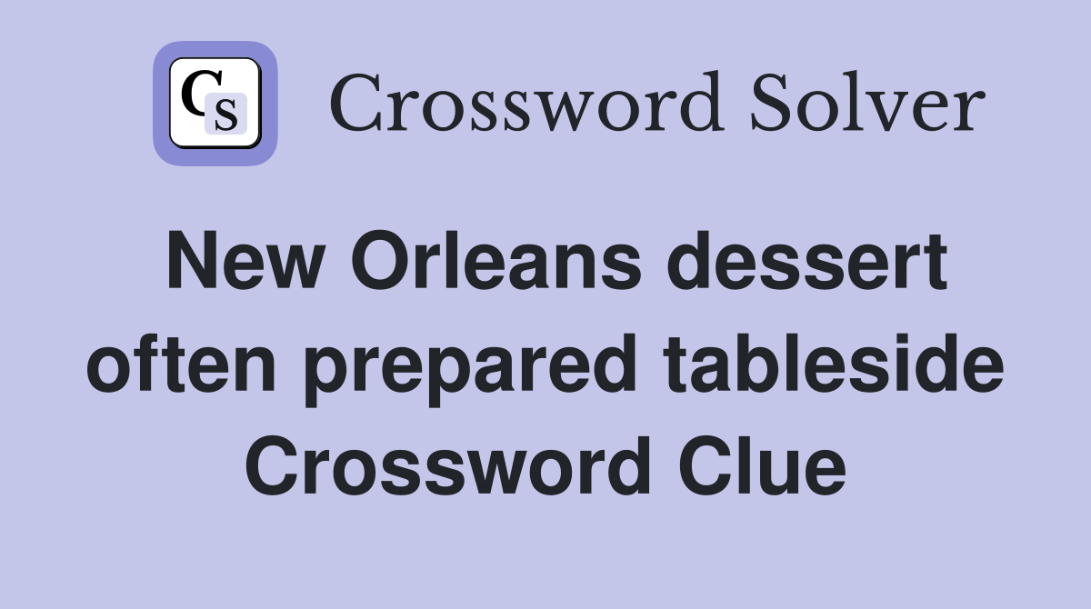 New Orleans dessert often prepared tableside Crossword Clue
