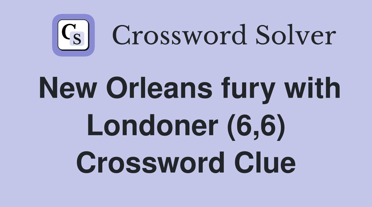 New Orleans fury with Londoner (6,6) Crossword Clue