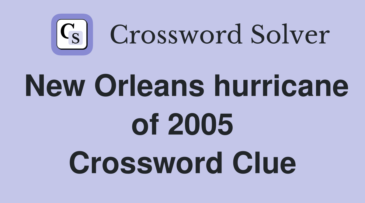New Orleans hurricane of 2005 Crossword Clue