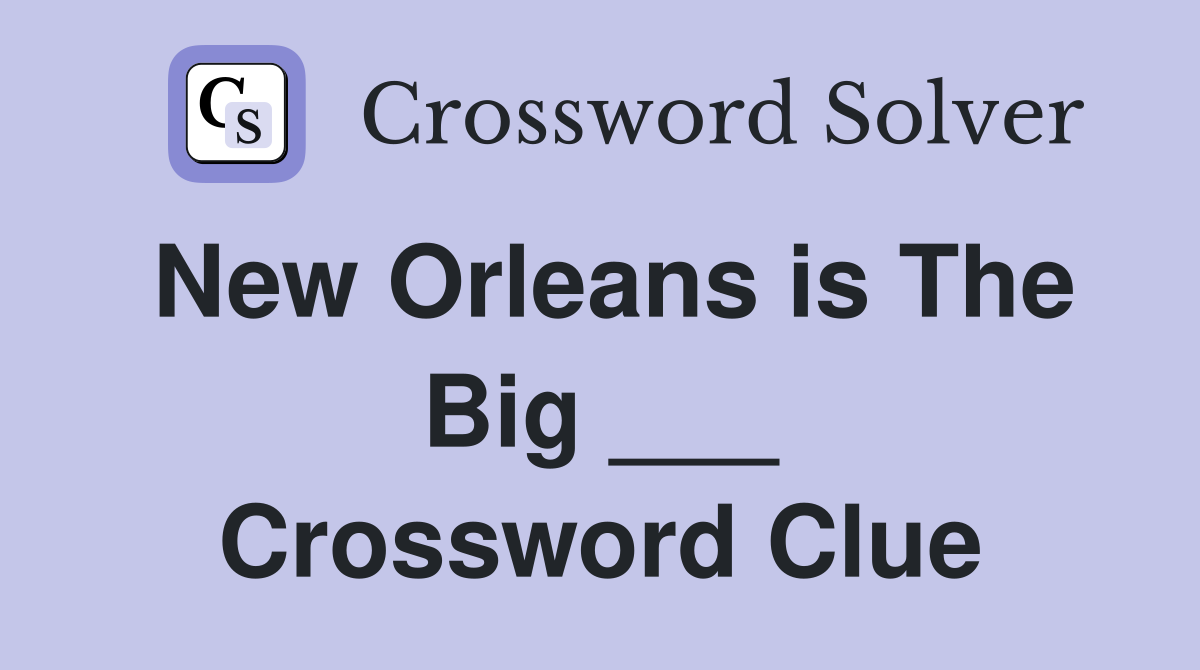 New Orleans is The Big ___ Crossword Clue