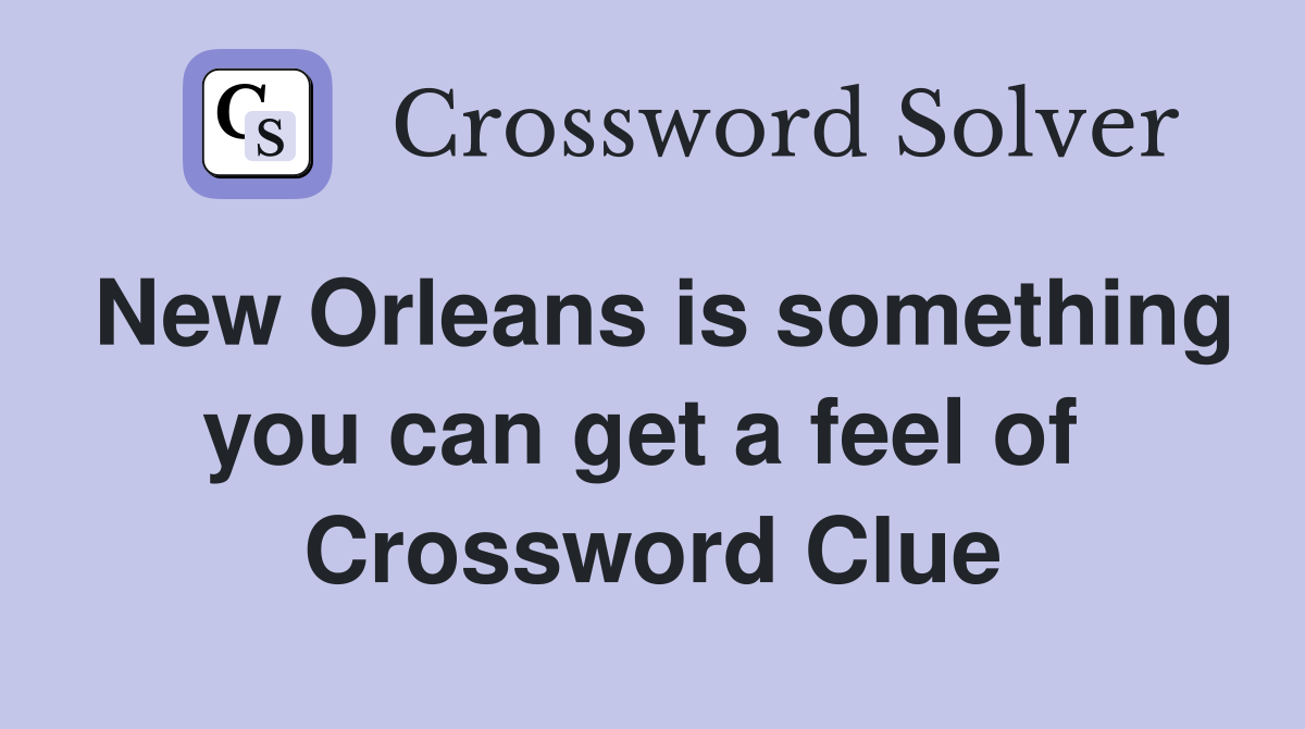 New Orleans is something you can get a feel of  Crossword Clue