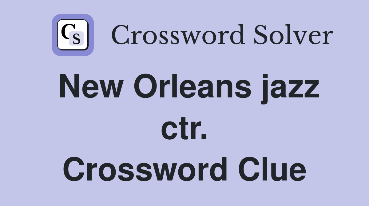 New Orleans jazz ctr. Crossword Clue