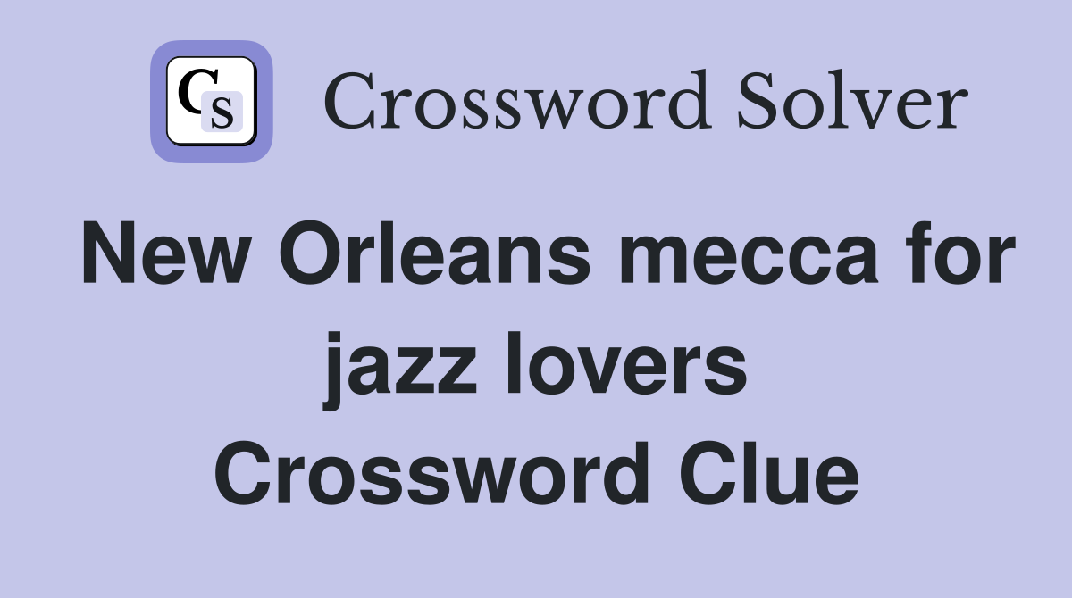 New Orleans mecca for jazz lovers Crossword Clue