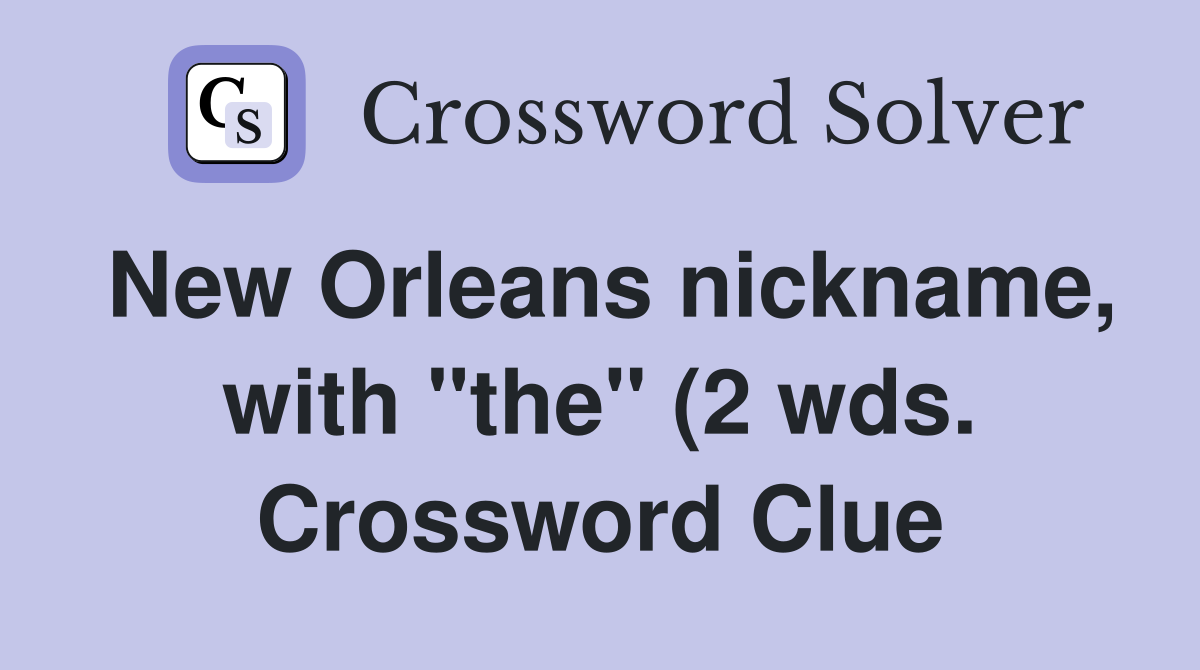 New Orleans nickname with quot the quot (2 wds ) Crossword Clue Answers New Orleans nickname with quot the quot (2 wds ) Crossword Clue Answers