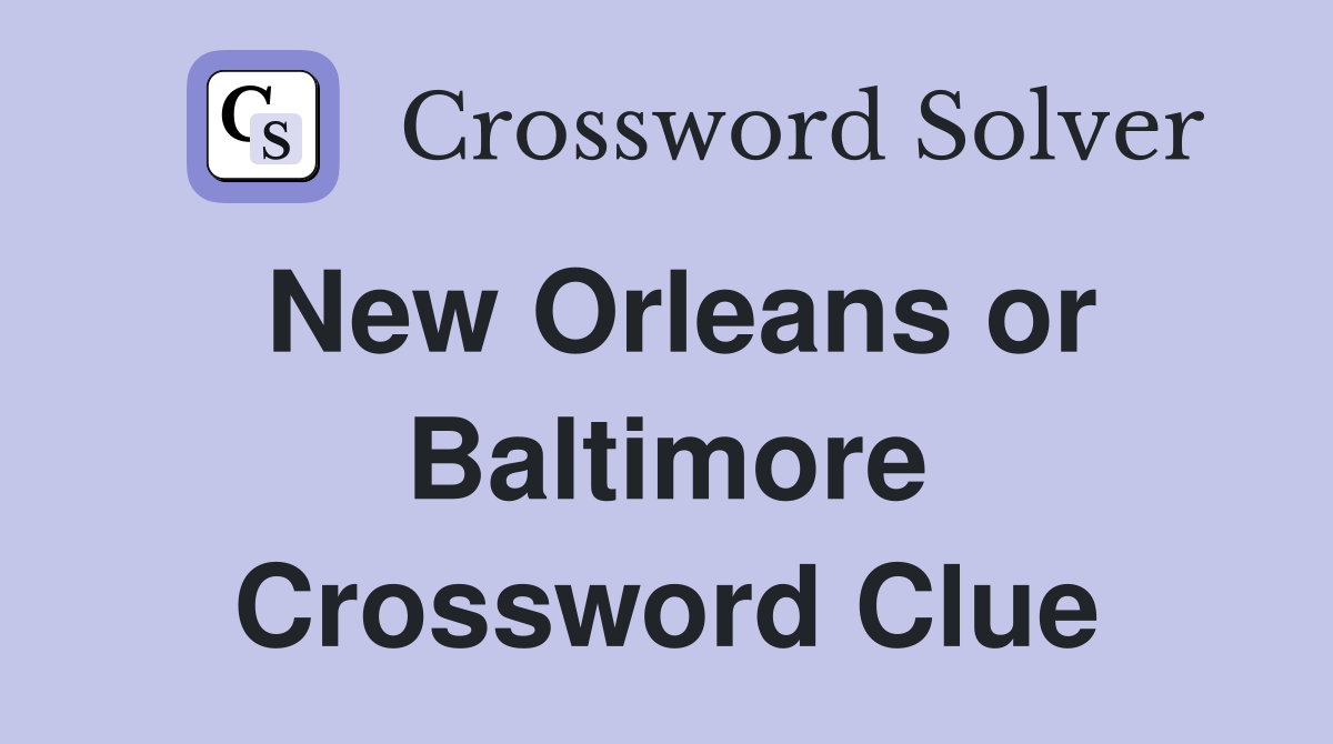 New Orleans or Baltimore Crossword Clue