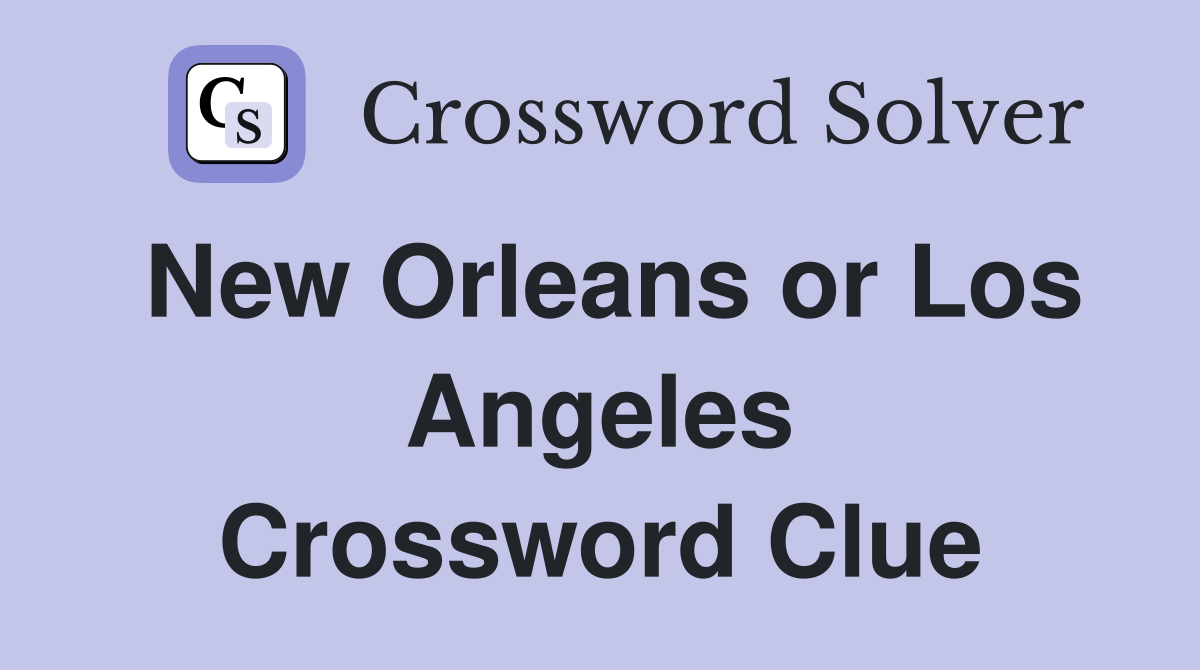 New Orleans or Los Angeles Crossword Clue