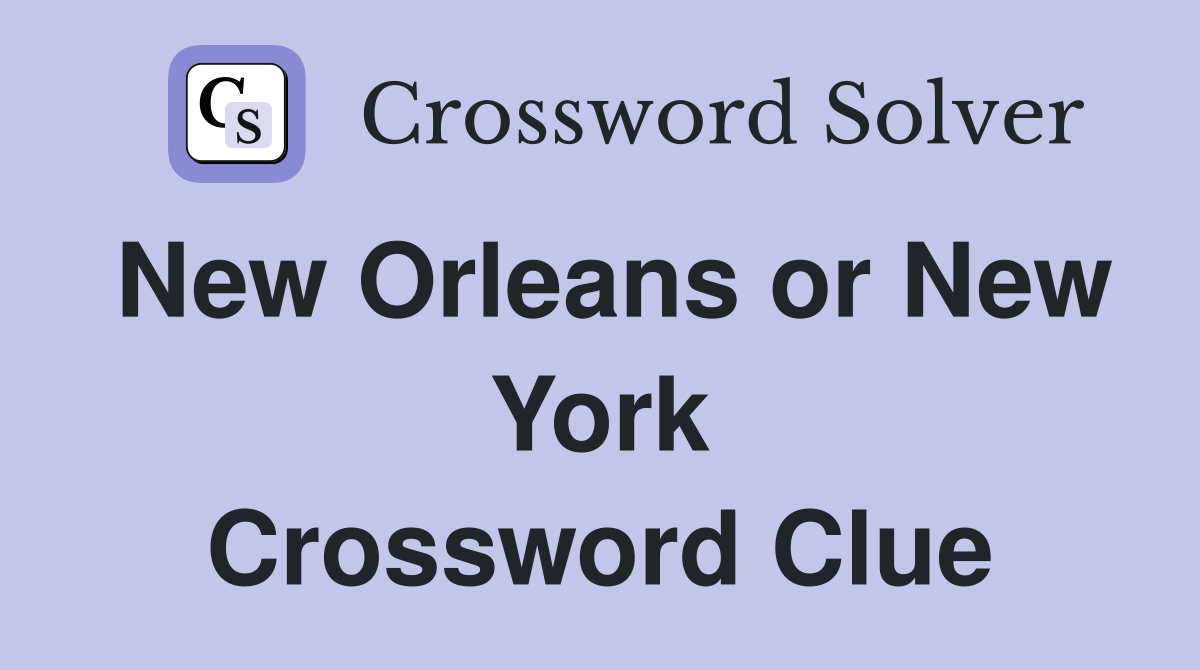 New Orleans or New York Crossword Clue