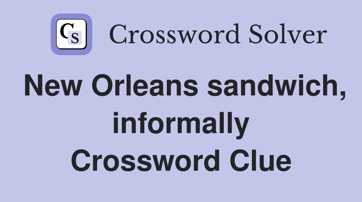 New Orleans sandwich, informally Crossword Clue